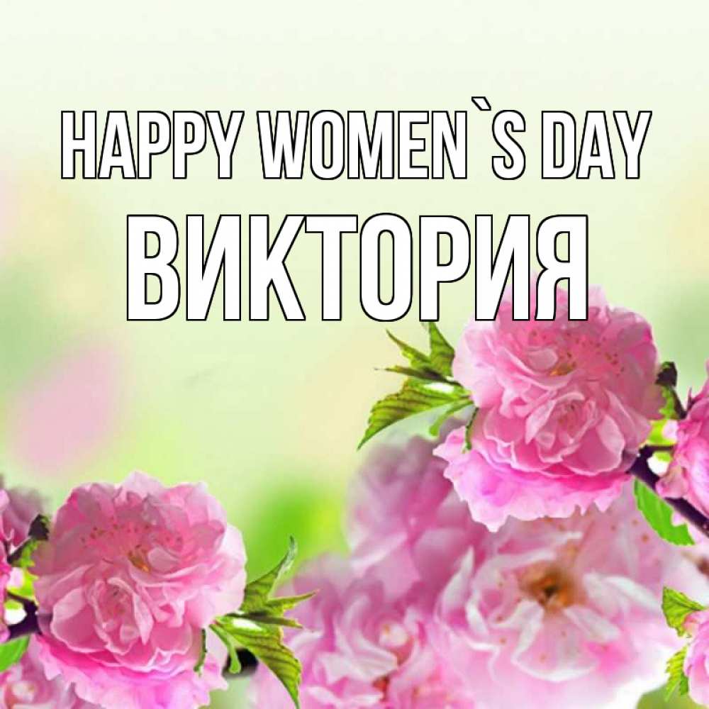 Greetings card с именем, Виктория happy women`s day цветы Greetings with text for free download 